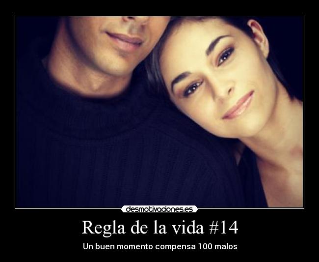 Regla de la vida #14 - Un buen momento compensa 100 malos