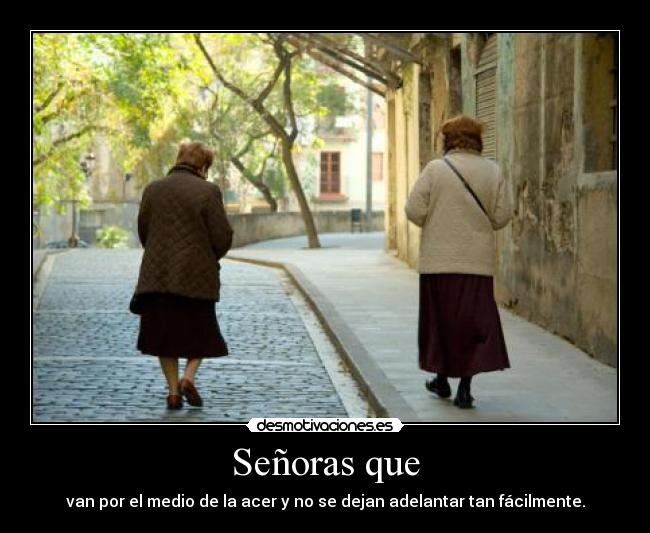 Señoras que - van por el medio de la acer y no se dejan adelantar tan fácilmente.