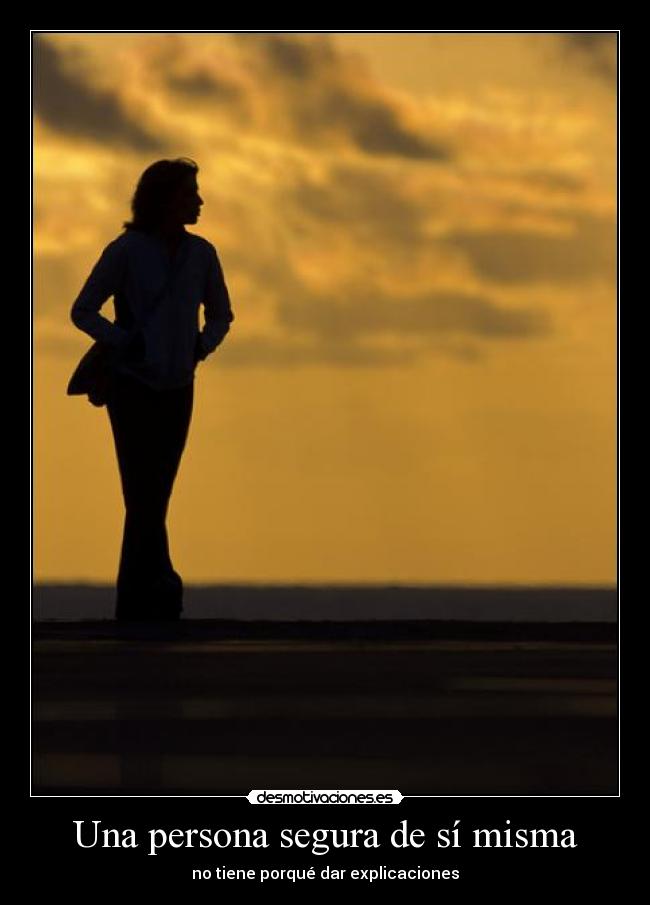 Una persona segura de sí misma - no tiene porqué dar explicaciones