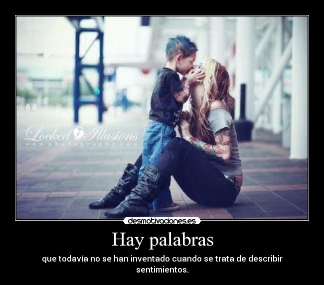 Hay palabras - que todavía no se han inventado cuando se trata de describir sentimientos.