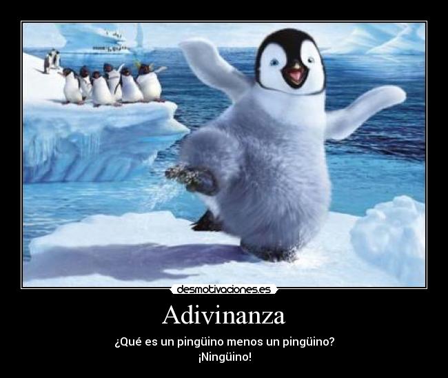 Adivinanza - ¿Qué es un pingüino menos un pingüino?
¡Ningüino!