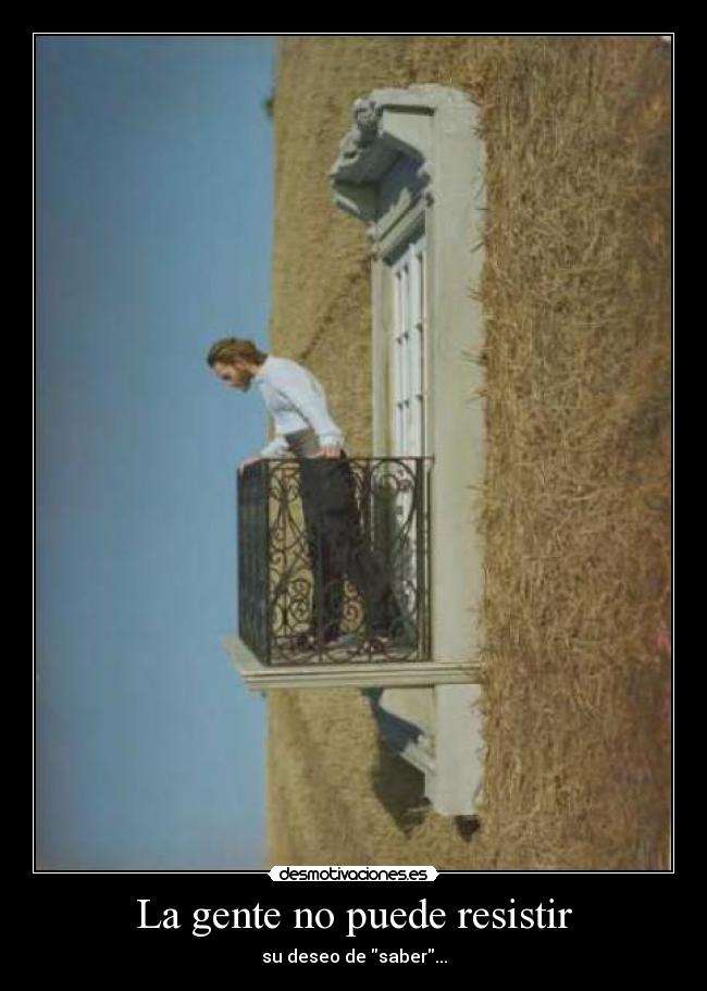 La gente no puede resistir - su deseo de saber...