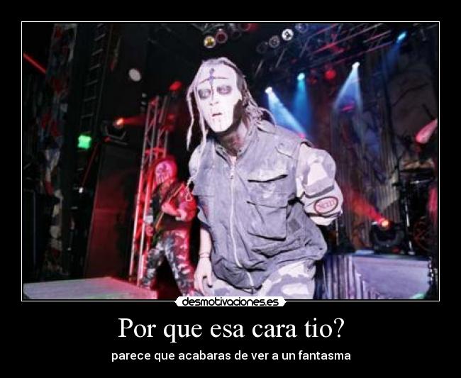 Por que esa cara tio? - 