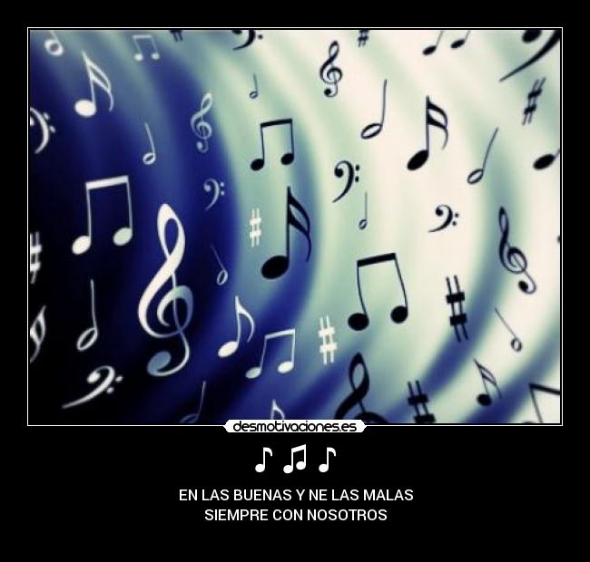 ♪ ♫ ♪ - EN LAS BUENAS Y NE LAS MALAS
SIEMPRE CON NOSOTROS
♪