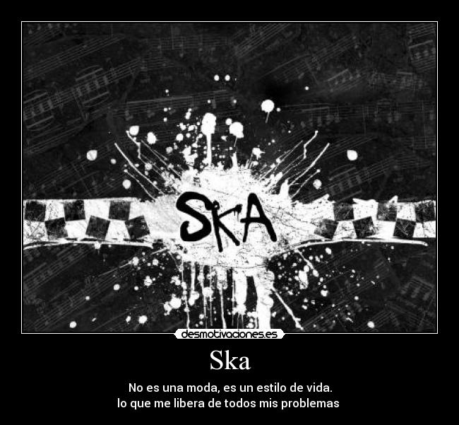 Ska - No es una moda, es un estilo de vida.
lo que me libera de todos mis problemas ♥