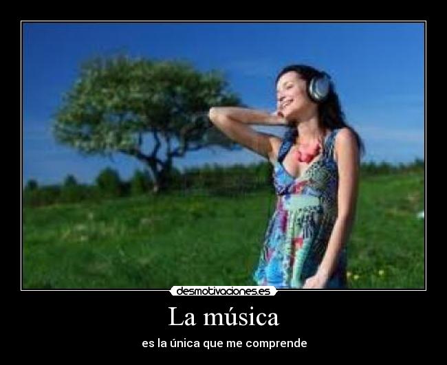 La música - es la única que me comprende