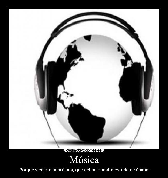 Música - Porque siempre habrá una, que defina nuestro estado de ánimo.