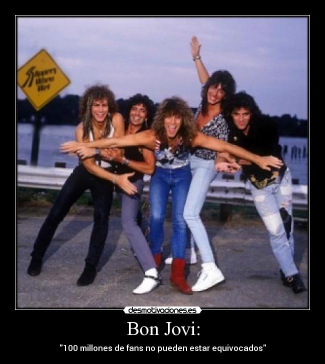 Bon Jovi: - 100 millones de fans no pueden estar equivocados
