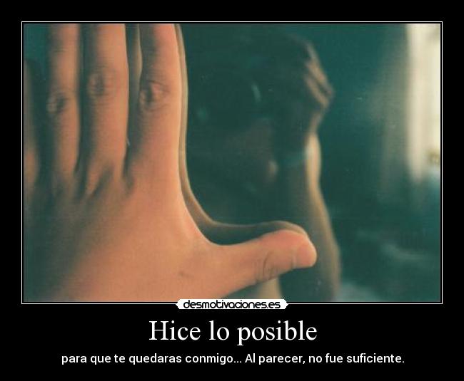 Hice lo posible - para que te quedaras conmigo... Al parecer, no fue suficiente.