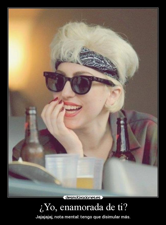 ¿Yo, enamorada de ti? -