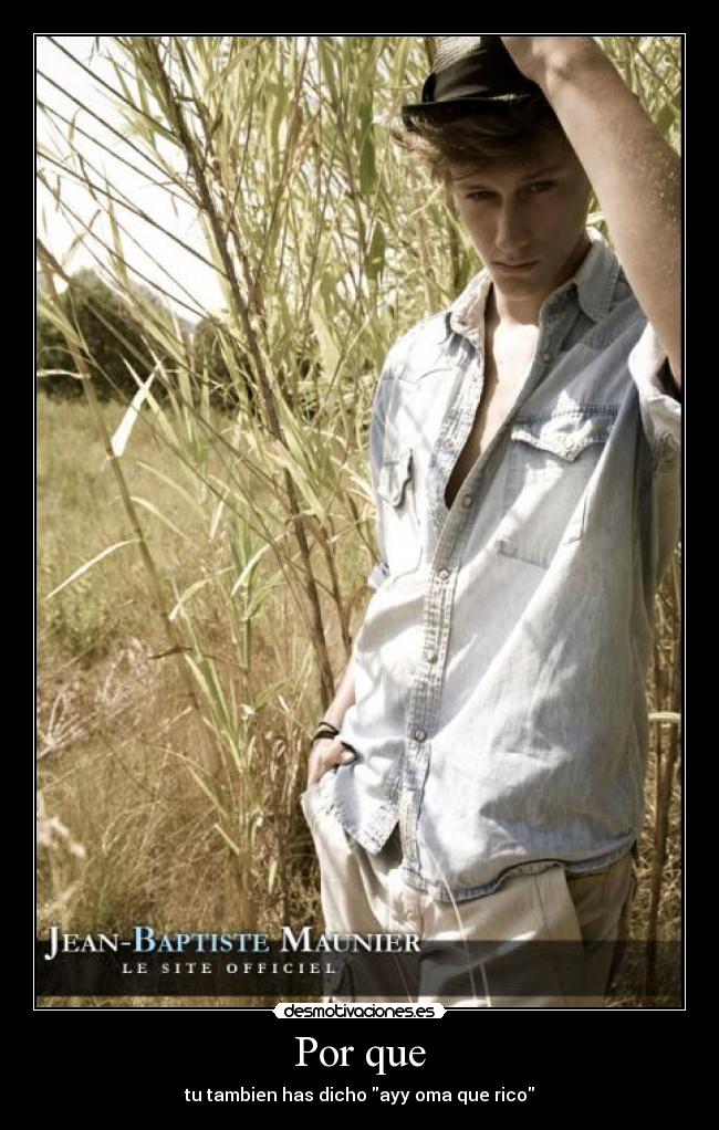 Por que - tu tambien has dicho ayy oma que rico