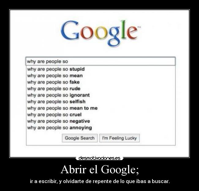 Abrir el Google; - ir a escribir, y olvidarte de repente de lo que ibas a buscar.