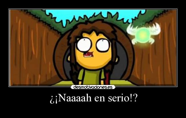 ¿¡Naaaah en serio!? - 