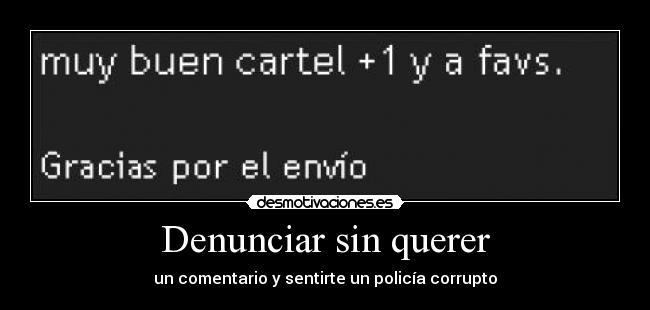 Denunciar sin querer - un comentario y sentirte un policía corrupto