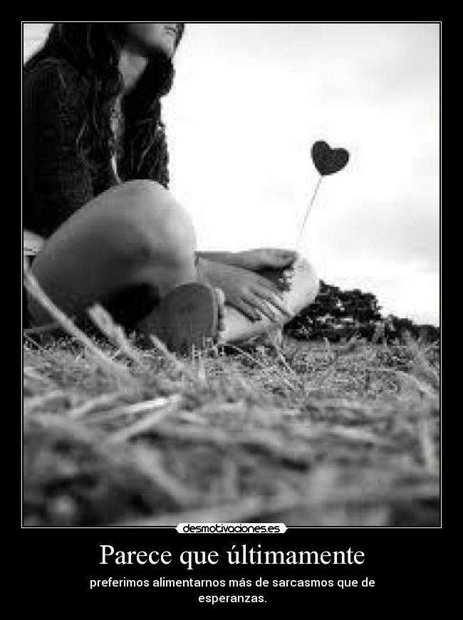 Parece que últimamente -