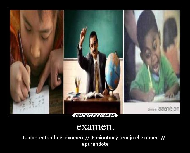 examen. - tu contestando el examen  //  5 minutos y recojo el examen  //   apurándote