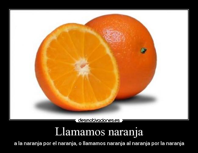 Llamamos naranja - a la naranja por el naranja, o llamamos naranja al naranja por la naranja