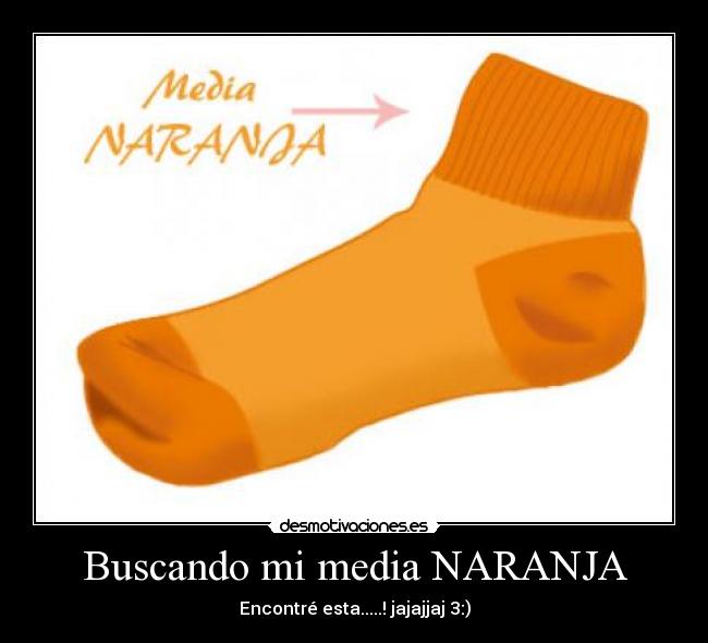 Buscando mi media NARANJA - Encontré esta.....! jajajjaj 3:)