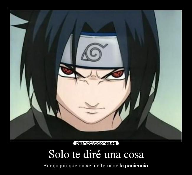 Solo te diré una cosa - Ruega por que no se me termine la paciencia.