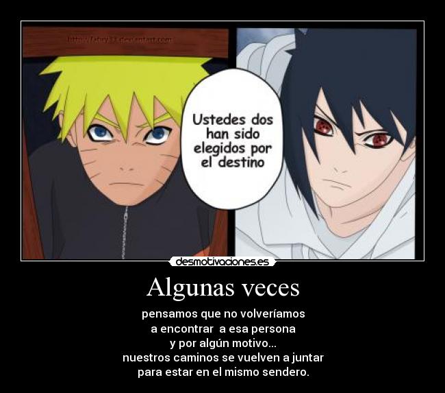 Algunas veces - pensamos que no volveríamos
a encontrar  a esa persona
y por algún motivo...
nuestros caminos se vuelven a juntar
para estar en el mismo sendero.