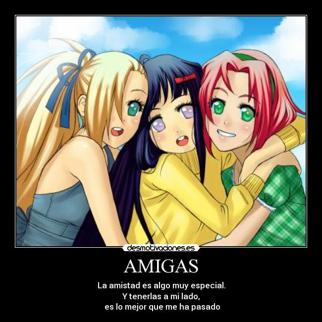 AMIGAS - La amistad es algo muy especial.
Y tenerlas a mi lado,
es lo mejor que me ha pasado