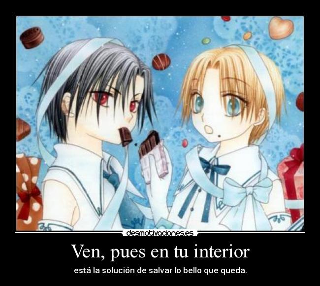 Ven, pues en tu interior - está la solución de salvar lo bello que queda.