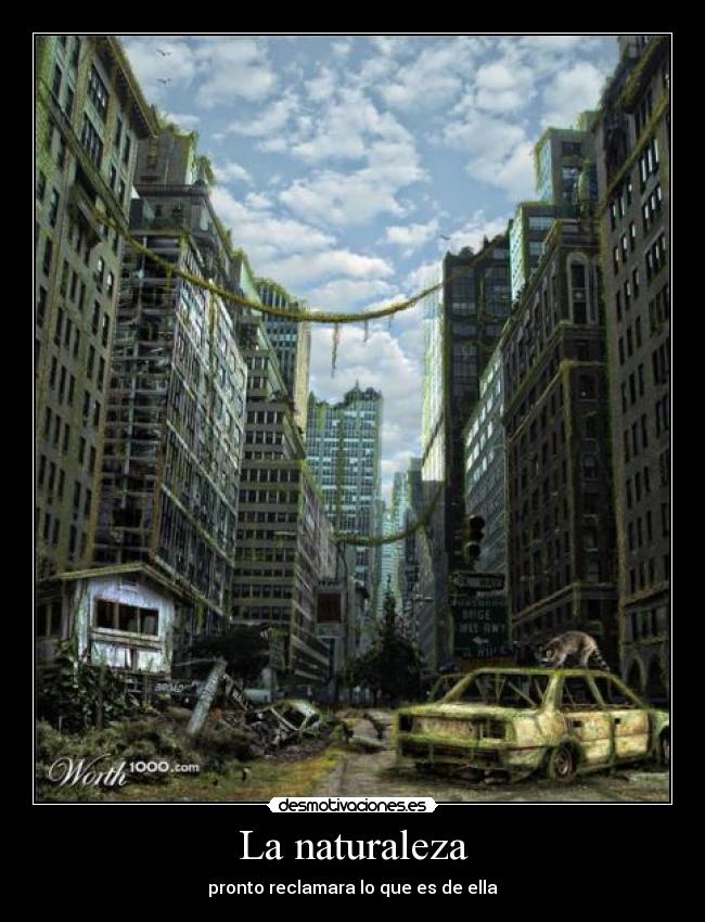La naturaleza - pronto reclamara lo que es de ella
