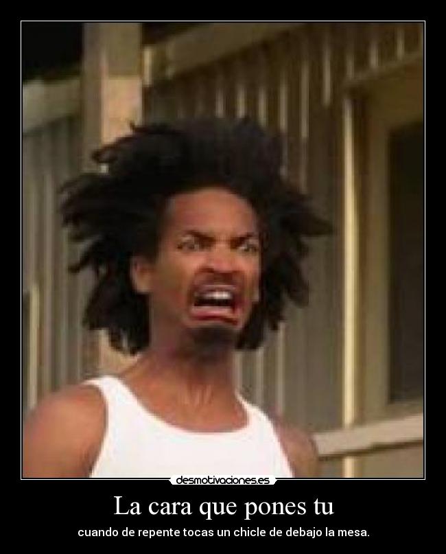 La cara que pones tu -