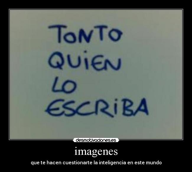 imagenes - que te hacen cuestionarte la inteligencia en este mundo