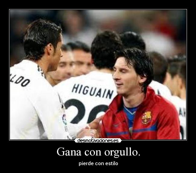 Gana con orgullo. - pierde con estilo