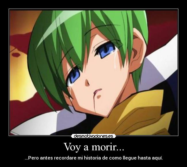 Voy a morir... - ...Pero antes recordare mi historia de como llegue hasta aquí.