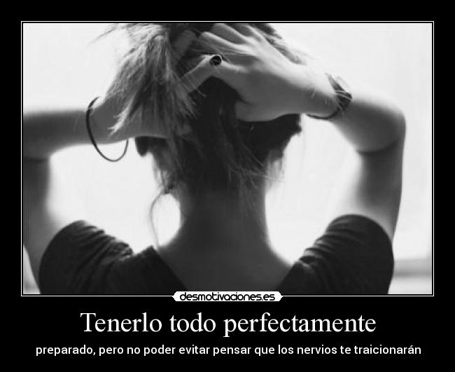 Tenerlo todo perfectamente - preparado, pero no poder evitar pensar que los nervios te traicionarán