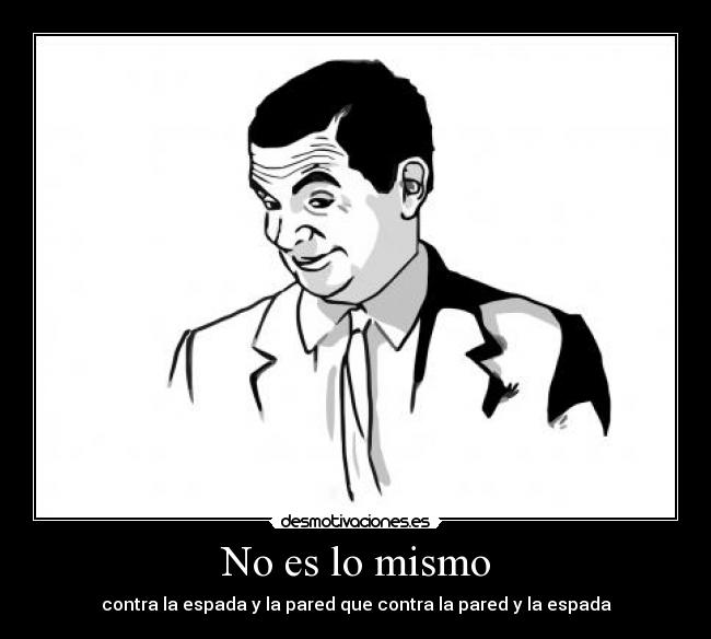 No es lo mismo - contra la espada y la pared que contra la pared y la espada