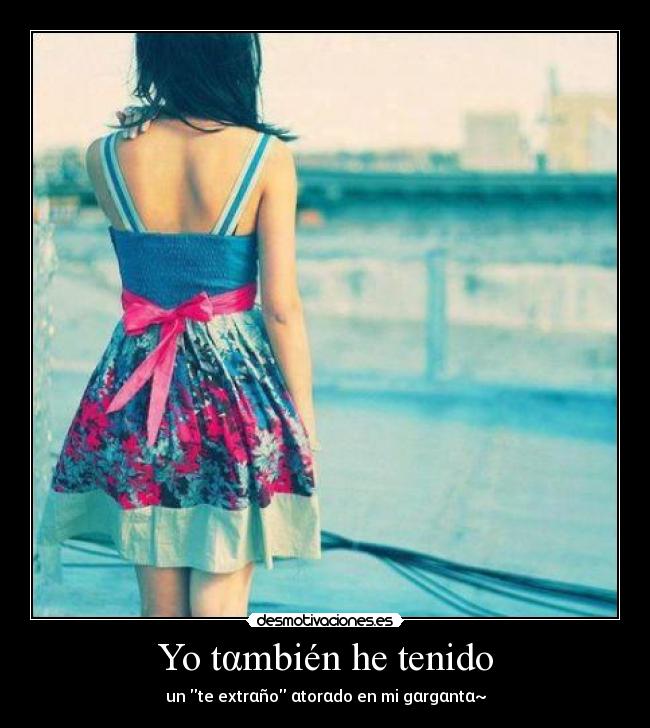 Yo tαmbién he tenido - un te extrαño αtorαdo en mi gαrgαntα~