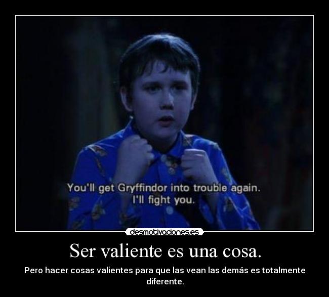 Ser valiente es una cosa. -