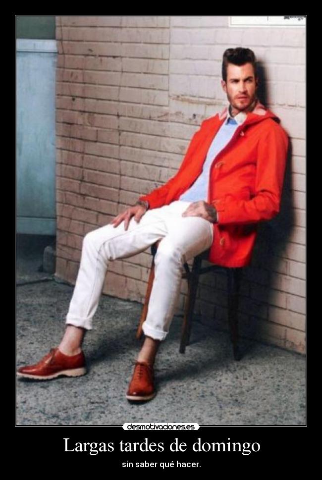Largas tardes de domingo - sin saber qué hacer.