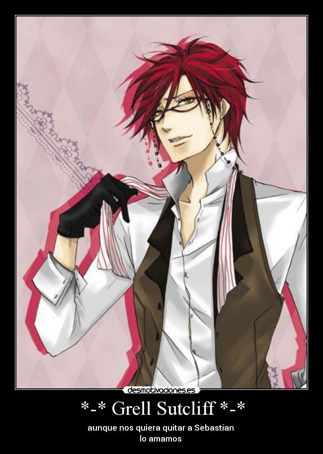 *-* Grell Sutcliff *-* - aunque nos quiera quitar a Sebastian 
lo amamos 