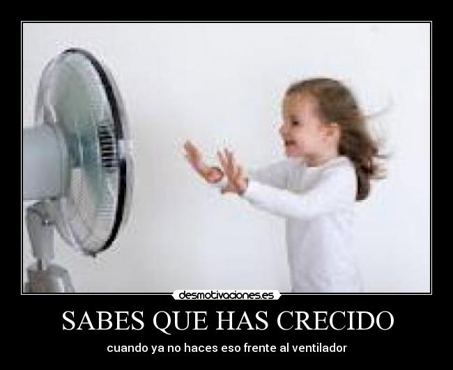 SABES QUE HAS CRECIDO - cuando ya no haces eso frente al ventilador