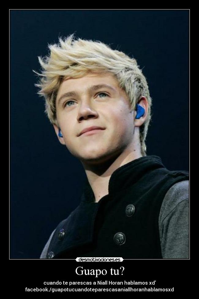 Guapo tu? - cuando te parescas a Niall Horan hablamos xd
facebook./guapotucuandoteparescasaniallhoranhablamosxd