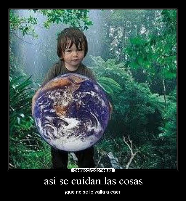 asi se cuidan las cosas -