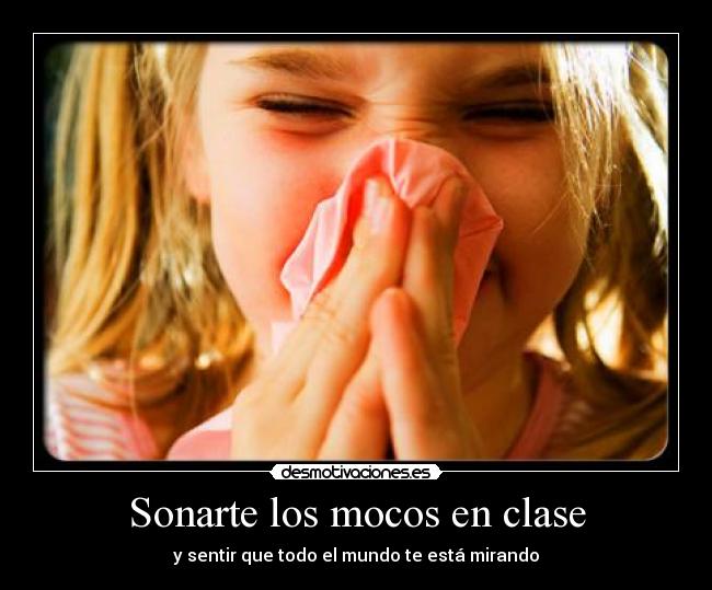 Sonarte los mocos en clase - y sentir que todo el mundo te está mirando