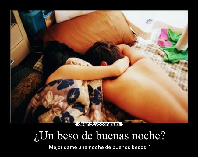 ¿Un beso de buenas noche? - Mejor dame una noche de buenos besos ♥