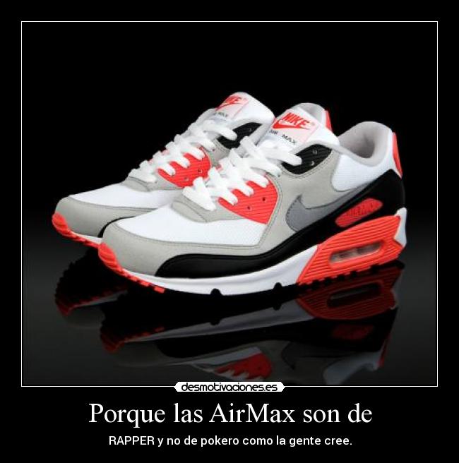 Porque las AirMax son de - RAPPER y no de pokero como la gente cree.