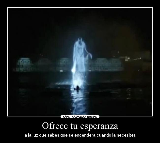 Ofrece tu esperanza - a la luz que sabes que se encendera cuando la necesites