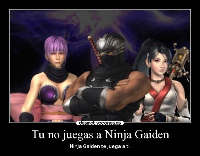 Tu no juegas a Ninja Gaiden - Ninja Gaiden te juega a ti.