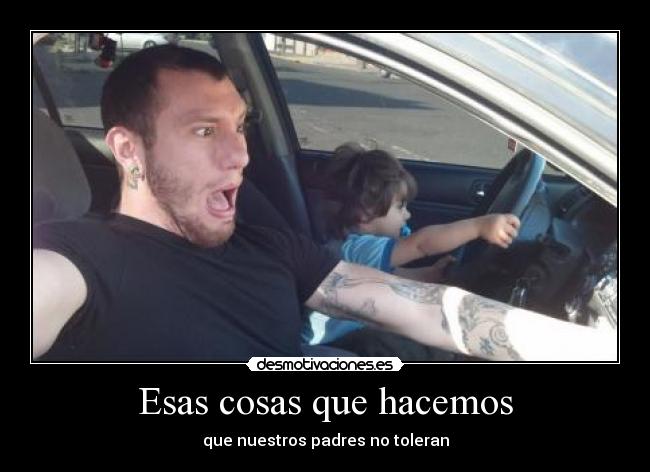Esas cosas que hacemos - que nuestros padres no toleran