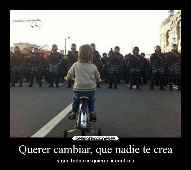Querer cambiar, que nadie te crea - y que todos se quieran ir contra ti