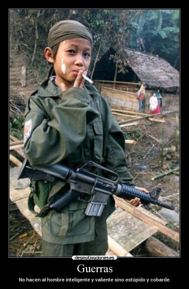 Guerras - No hacen al hombre inteligente y valiente sino estúpido y cobarde.