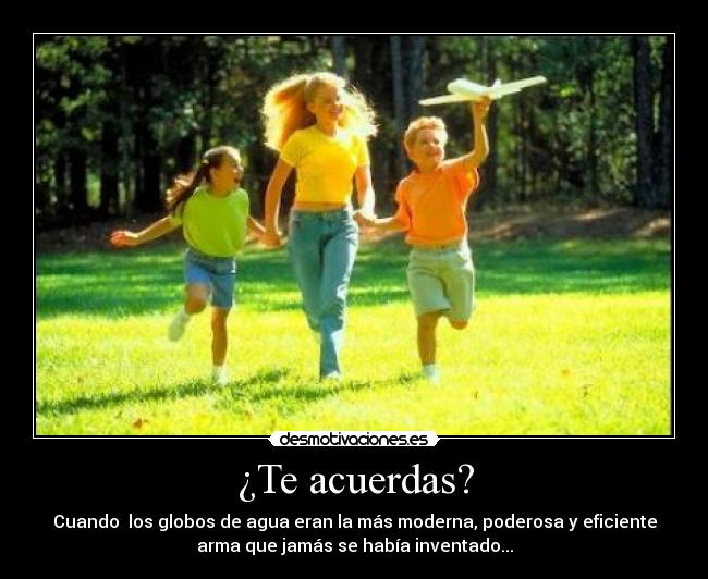 ¿Te acuerdas? - Cuando los globos de agua eran la más moderna, poderosa y eficiente
arma que jamás se había inventado...