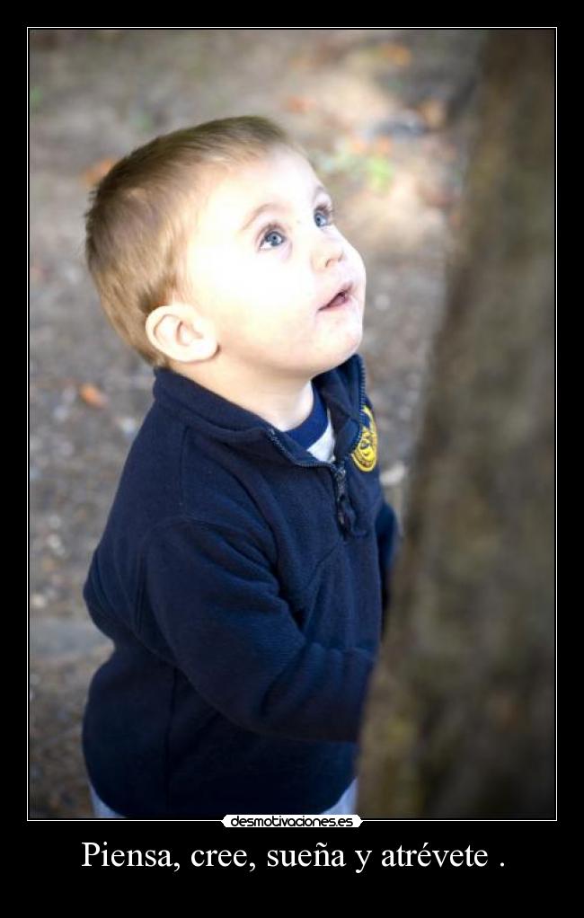 Piensa, cree, sueña y atrévete . -